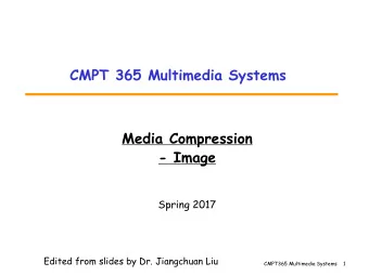 CMPT 365 Multimedia Systems  Media Compression  - Image  Spring 2017  Edited from slides by Dr.