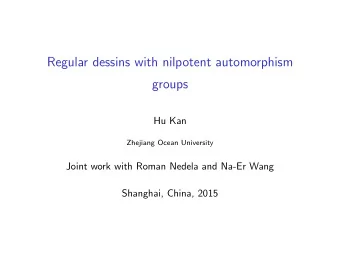 Regular dessins with nilpotent automorphism  groups  Hu Kan  Zhejiang Ocean University  Joint work