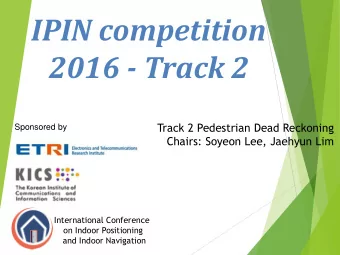IPIN competition  2016 - Track 2  Track 2 Pedestrian Dead Reckoning  Sponsored by  Chairs: Soyeon