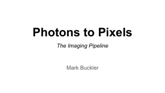 Photons to Pixels  The Imaging Pipeline  Mark Buckler  The Vision Pipeline  Photons  Image Sensor