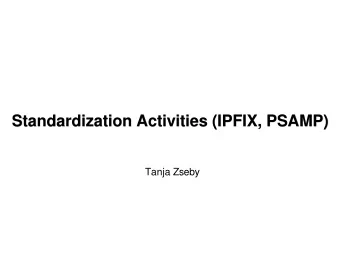 Standardization Activities (IPFIX, PSAMP)  Standardization Activities (IPFIX, PSAMP)  Tanja Zseby