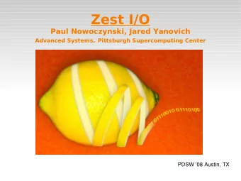 Zest I/O  Paul Nowoczynski, Jared Yanovich Advanced Systems, Pittsburgh Supercomputing Center  PDSW