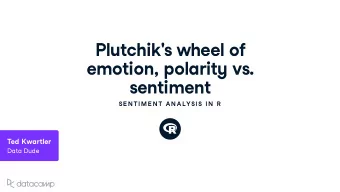 Pl u tchik ' s w heel of emotion , polarit y v s .  sentiment  SE N TIME N T AN ALYSIS IN  R Ted K