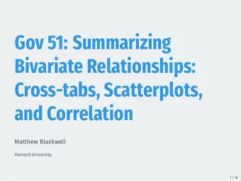 Gov 51: Summarizing  Bivariate Relationships:  Cross-tabs, Scatterplots,  and Correlation  Matthew