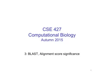 CSE 427  Computational Biology Autumn 2015  3: BLAST, Alignment score significance  1  Significance