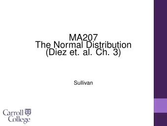 MA207  The Normal Distribution  (Diez et. al. Ch. 3)  Sullivan T HE N ORMAL D ISTRIBUTION  2