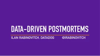 DATA-DRIVEN POSTMORTEMS  ILAN RABINOVITCH, DATADOG  @IRABINOVITCH    $ finger ilan@datadog