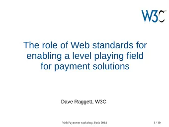 The role of Web standards for  enabling a level playing field  for payment solutions  Dave Raggett,