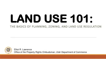 LAND  AND USE  USE 101:  101:  THE BASICS OF PLANNING, ZONING, AND LAND USE REGULATION  Elliot R.