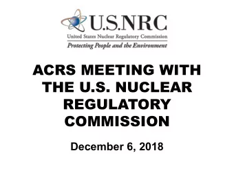 ACRS MEETING WITH  THE U.S. NUCLEAR  REGULATORY  COMMISSION  December 6, 2018  Overview  Mike