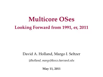 Multicore OSes  Looking Forward from 1991, er, 2011  David A. Holland, Margo I. Seltzer { dholland,