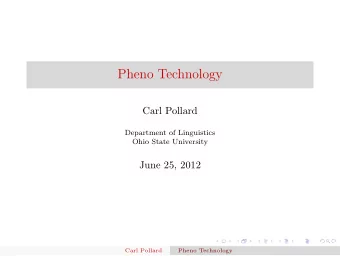 Pheno Technology  Carl Pollard  Department of Linguistics  Ohio State University  June 25, 2012