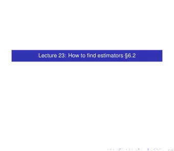 Lecture 23: How to find estimators 6.2  0/ 29 We have been discussing the problem of estimating