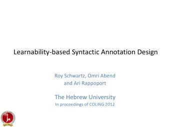 Learnability-based Syntactic Annotation Design  Roy Schwartz, Omri Abend  and Ari Rappoport  The