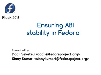 Ensuring ABI  stability in Fedora  P  r  e  s  e  n  t  e  d  b  y  ,  D  o  d  j  i  S  e  k  e  t