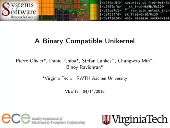 A Binary Compatible Unikernel Pierre Olivier*, Daniel Chiba*, Stefan Lankes + , Changwoo Min*,