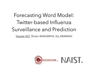 Forecasting Word Model:  Twitter-based Influenza  Surveillance and Prediction  Hayate ISO, Shoko