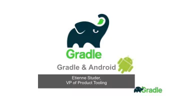 Gradle &amp; Android Etienne Studer,   VP of Product Tooling  Motivation  Facts  implicit