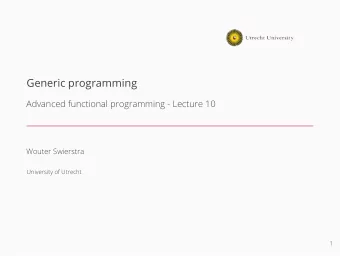 Generic programming  Advanced functional programming - Lecture 10  Wouter Swierstra  University of
