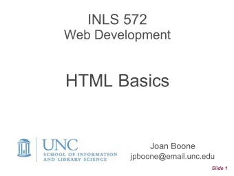 HTML Basics  Joan Boone jpboone@email.unc.edu  Slide 1  Topics  Part 1: HTML Documents  Part 2: