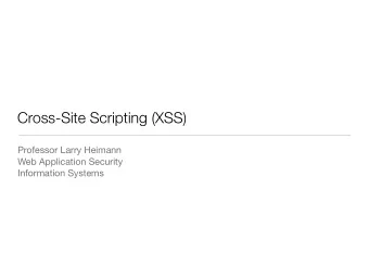 Cross-Site Scripting (XSS) Professor Larry Heimann Web Application Security  Information Systems