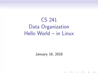 CS 241  Data Organization  Hello World  in Linux  January 16, 2018  Read Kernighan &amp; Richie
