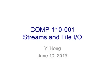 COMP 110-001  Streams and File I/O  Yi Hong  June 10, 2015  Today  Files, Directories, Path