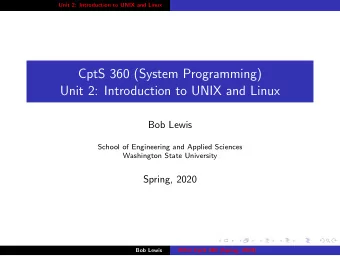 CptS 360 (System Programming)  Unit 2: Introduction to UNIX and Linux  Bob Lewis  School of