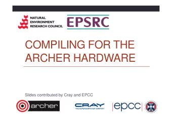 COMPILING FOR THE  ARCHER HARDWARE  Slides contributed by Cray and EPCC  Modules  The Cray