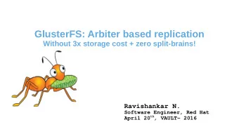 GlusterFS: Arbiter based replication  Without 3x storage cost + zero split-brains!  Ravishankar N.