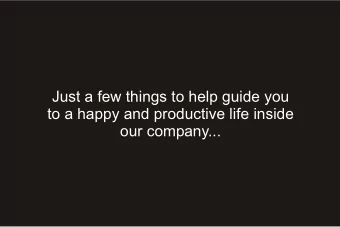 Just a few things to help guide you  to a happy and productive life inside  our company... Personal