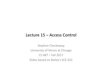 Lecture 15  Access Control  Stephen Checkoway  University of Illinois at Chicago  CS 487