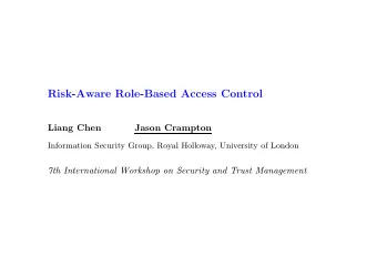 Risk-Aware Role-Based Access Control  Liang Chen  Jason Crampton  Information Security Group, Royal