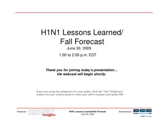 H1N1 Lessons Learned/  Fall Forecast  June 30, 2009  1:00 to 2:00 p.m. EDT  Thank you for joining