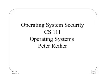 Operating System Security  CS 111  Operating Systems  Peter Reiher  Lecture 17  CS 111  Page 1