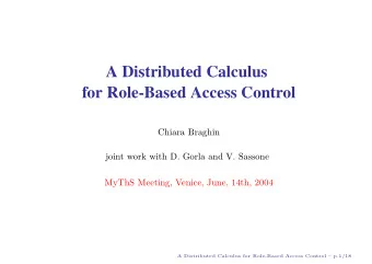 A Distributed Calculus  for Role-Based Access Control  Chiara Braghin  joint work with D. Gorla and