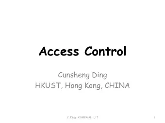 Access Control  Cunsheng Ding  HKUST, Hong Kong, CHINA  C. Ding - COMP4631 - L17  1  Agenda of this
