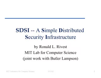 SDSI -- A S imple D istributed S ecurity I nfrastructure  by Ronald L. Rivest  MIT Lab for Computer