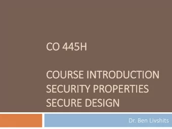 COURSE IN  INTRODUCT  CTION  SECURITY PROPERTIES  SECURE DESIG  IGN  Dr. Ben Livshits  High-Level