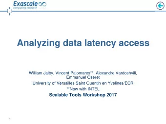 Analyzing data latency access  William Jalby, Vincent Palomares**, Alexandre Vardoshvili,  Emmanuel