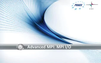 Advanced MPI: MPI I/O  Parallel I/O  How to convert internal structures and domains to files  which