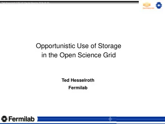Opportunistic Use of Storage  in the Open Science Grid  Ted Hesselroth  Fermilab  Abhishek Singh