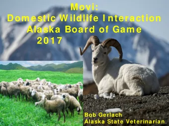 Movi:  Dom estic W ildlife I nteraction  Alaska Board of Gam e  2 0 1 7  Bob Gerlach  Bob Gerlach