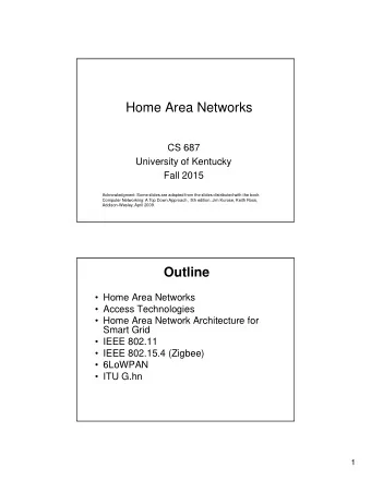 Home Area Networks  CS 687  University of Kentucky  Fall 2015  Acknowledgment: Some slides are