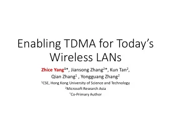 Enabling TDMA for Todays  Wireless LANs Zhice Yang 1 *, Jiansong Zhang 2 *, Kun Tan 2 , Qian