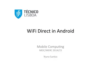 WiFi$Direct$in$Android$  $  Mobile$Compu5ng$  MEIC/MERC$2014/15$  $  Nuno$Santos$