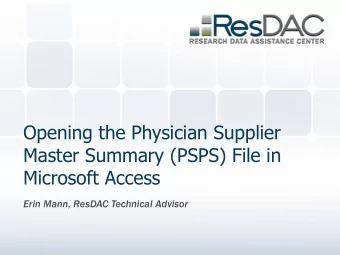 Master Summary (PSPS) File in  Microsoft Access  Erin Mann, ResDAC Technical Advisor Opening the