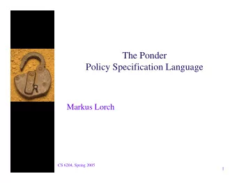 The Ponder  Policy Specification Language  Markus Lorch  CS 6204, Spring 2005  1  Motivation