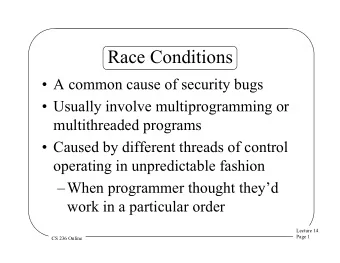 Race Conditions  A common cause of security bugs  Usually involve multiprogramming or