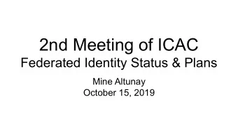 2nd Meeting of ICAC  Federated Identity Status &amp; Plans  Mine Altunay  October 15, 2019  Current